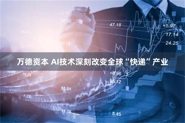 万德资本 AI技术深刻改变全球“快递”产业