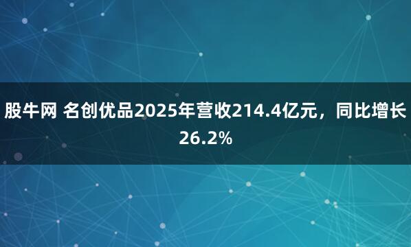 股牛网 名创优品2025年营收214.4亿元，同比增长26.2%